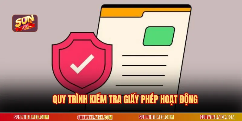 Quy trình kiểm tra giấy phép hoạt động rất minh bạch
