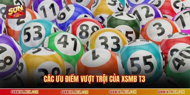 Các ưu điểm vượt trội của XSMB T3