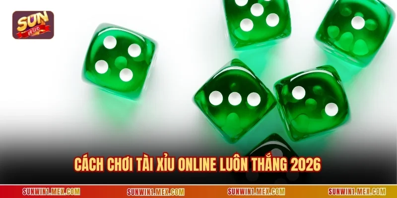 Cách chơi tài xỉu online luôn thắng 2026