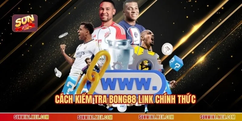 Cách kiểm tra BONG88 link chính thức