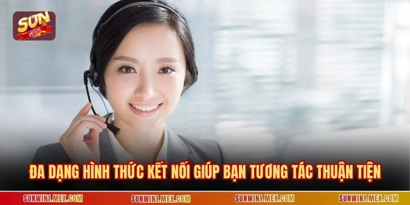 Đa dạng hình thức kết nối giúp bạn tương tác thuận tiện