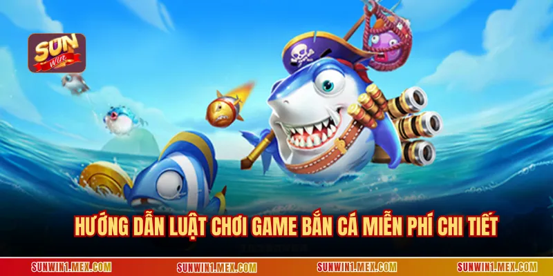 Hướng dẫn luật chơi game bắn cá miễn phí chi tiết