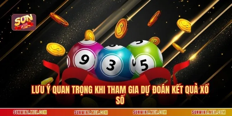 Lưu ý quan trọng khi tham gia dự đoán kết quả xổ số