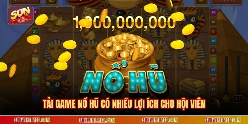 Tải game nổ hũ có nhiều lợi ích cho hội viên